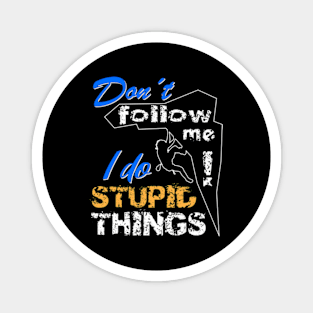 Dont Follow Me - I Do Stupid Things Magnet